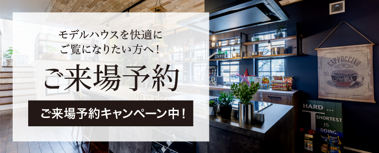 モデルハウスを快適にご覧になりたい方へ！「ご来場予約」