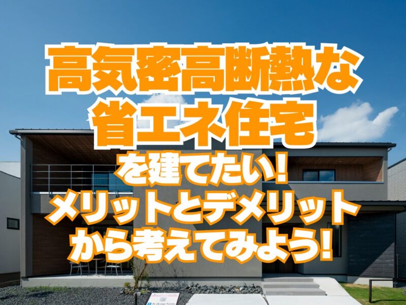 高気密高断熱な省エネ住宅を建てたい！ メリットとデメリットから考えてみよう！