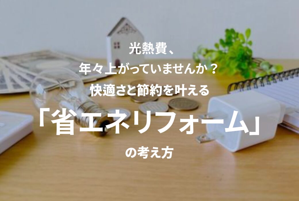 広島・岡山・山口・大阪・兵庫・奈良・愛知・三重・岐阜で注文住宅ならアイデザインホーム|快適さと節約を叶える「省エネリフォーム」の考え方