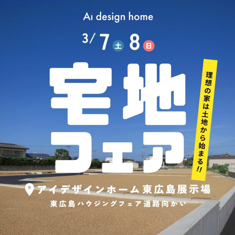 3/7(土)・8(日)の2日間は東広島展示場にて宅地フェア開催｜広島で注文住宅ならアイデザインホーム