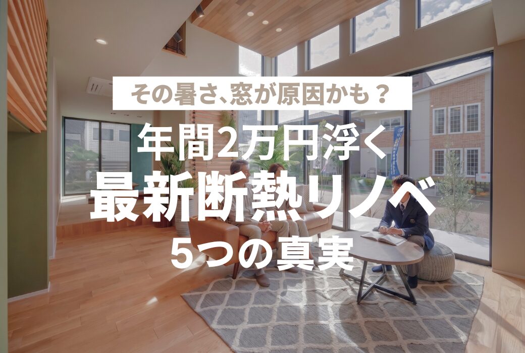 広島のリフォーム・リノベーションはアイデザインホーム|その暑さ、窓が原因かも?最新断熱リノベ5つの真実